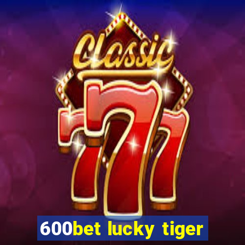 600bet lucky tiger